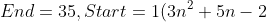 End = 35, Start = 1 (3n^2+5n-2)